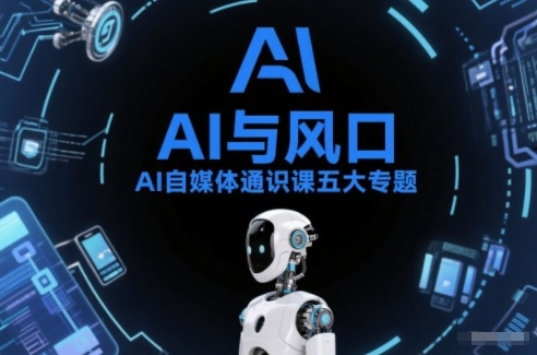 AI自媒体通识课五大专题，AI基础操作篇+AI生活娱乐篇+AI职场提效篇+AI自媒体实操篇+账号创作工具篇-智联创客