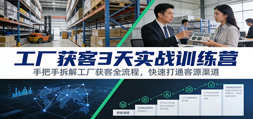 工厂获客3天实战训练营：手把手拆解工厂获客全流程，快速打通客源渠道-智联创客