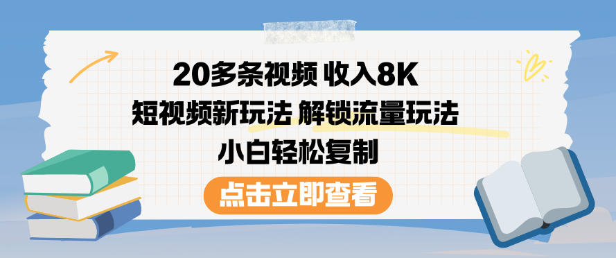 20多条视频收入8K,短视频新玩法,解锁流量玩法,小白轻松复制-智联创客