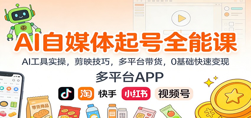 AI自媒体起号全能课：AI工具实操，剪映技巧，多平台带货，0基础快速变现-智联创客