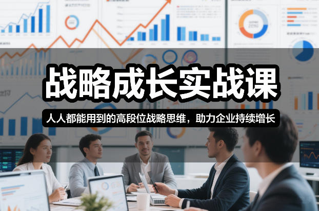 战略成长实战课，人人都能用到的高段位战略思维，助力企业持续增长-智联创客