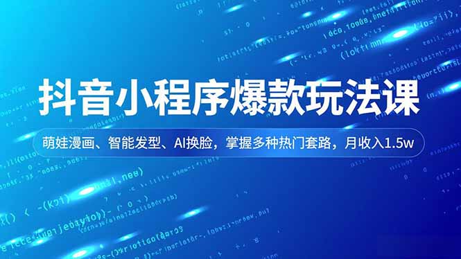 抖音小程序爆款玩法课，萌娃漫画、智能发型、AI换脸，掌握多种热门套路，月收入1.5w-智联创客