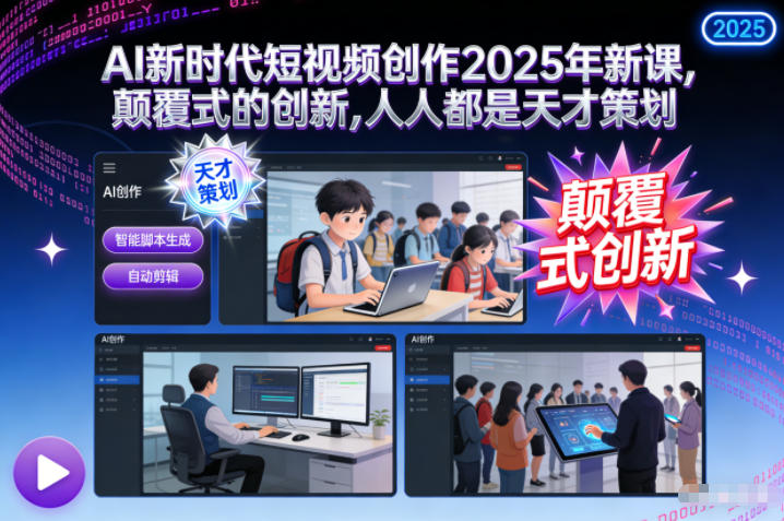 AI新时代短视频创作2025年新课，颠覆式的创新，人人都是天才策划-智联创客