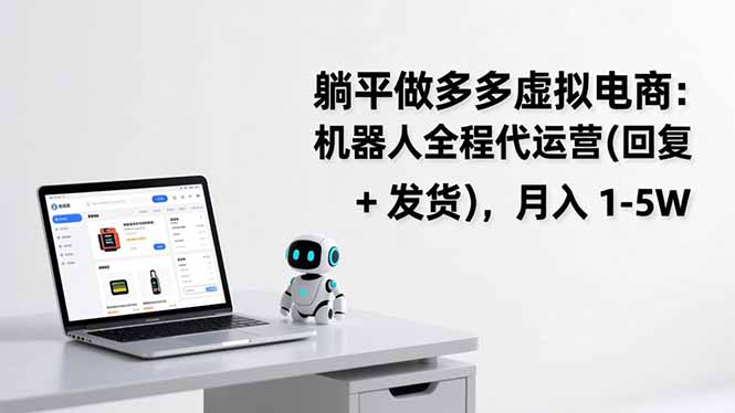 躺平做多多虚拟电商：机器人全程代运营(回复 + 发货-智联创客