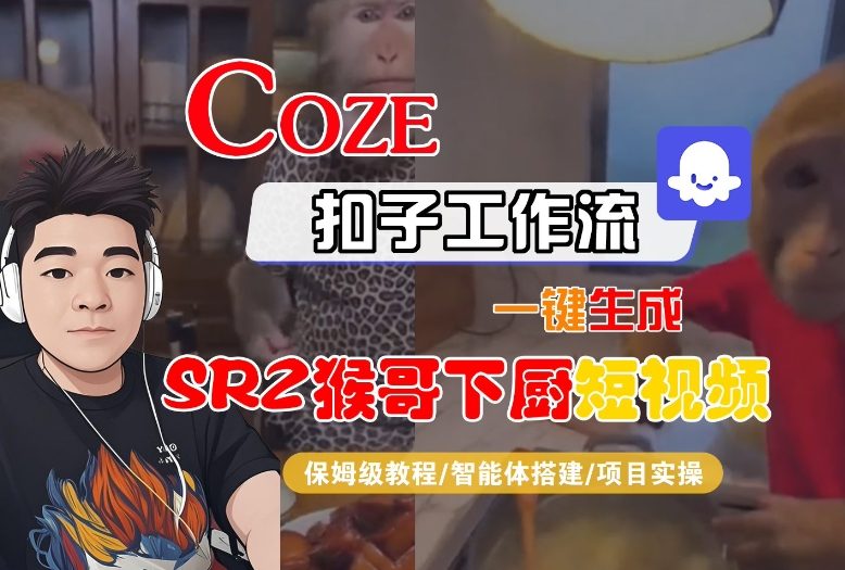Coze扣子智能体工作流一键生成“SORA2猴哥下厨“短视频，全流程保姆级教学-智联创客