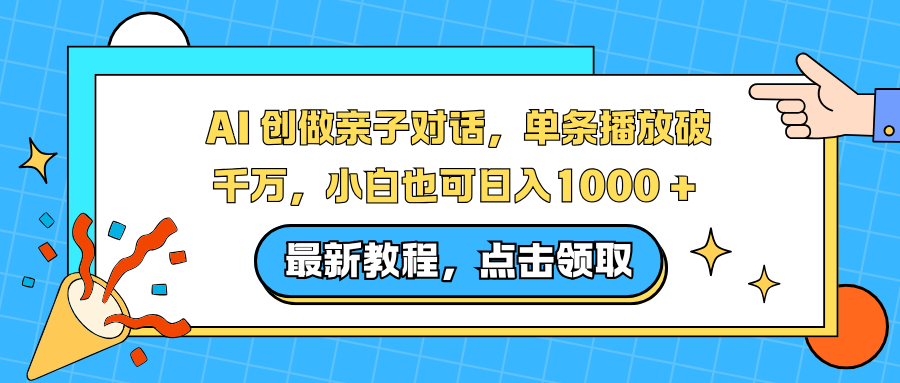 AI 创做亲子对话，单条播放破千万，小白也可日入1000 +-智联创客