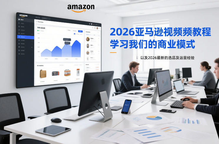 2026亚马逊视频教程，学习我们的商业模式，以及2026最新的选品及运营经验-智联创客