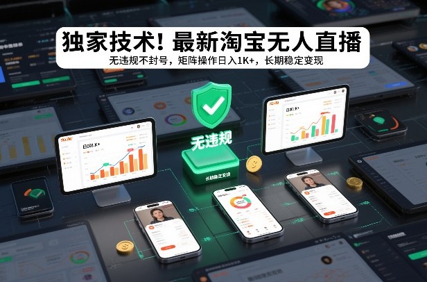 独家技术!最新淘宝无人直播:无违规不封号,矩阵操作日入1K+,长期稳定变现【揭秘】-智联创客