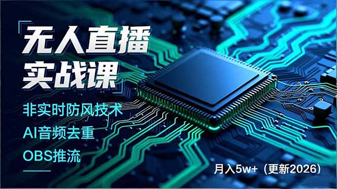 无人直播实战课,非实时防风技术、AI音频去重、OBS推流,建立技术壁垒,月入5w+(更新2026-智联创客
