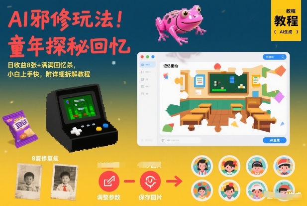 AI邪修玩法，童年探秘回忆，日收益8张+满满回忆杀，小白上手快，附详细拆解教程-智联创客