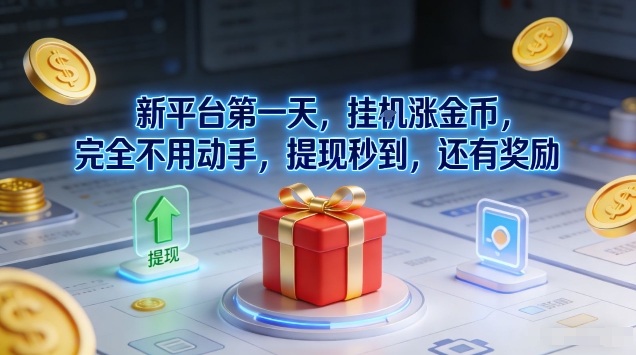 新平台第一天，挂G涨金币，完全不用动手，提现秒到，还有奖励【揭秘】-智联创客