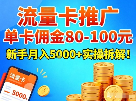 流量卡推广，单卡佣金80-100，新手月入5k+实操拆解！-智联创客