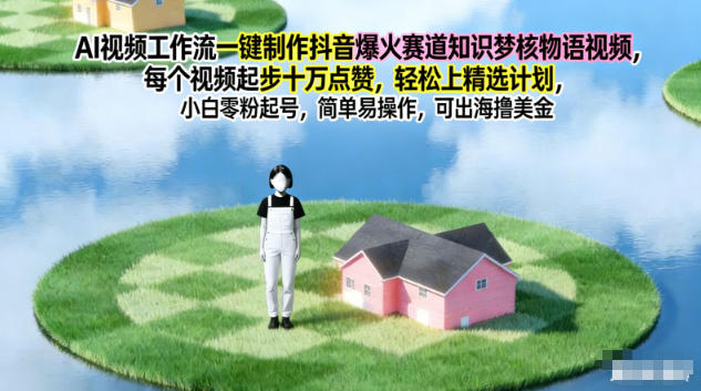 AI视频工作流一键制作抖音爆火赛道知识梦核物语视频，每个视频起步10W点赞，轻松上精选计划-智联创客
