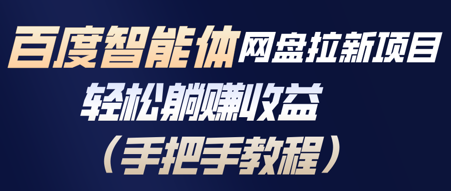 百度智能体网盘拉新项目，轻松躺赚收益(手把手教程-智联创客