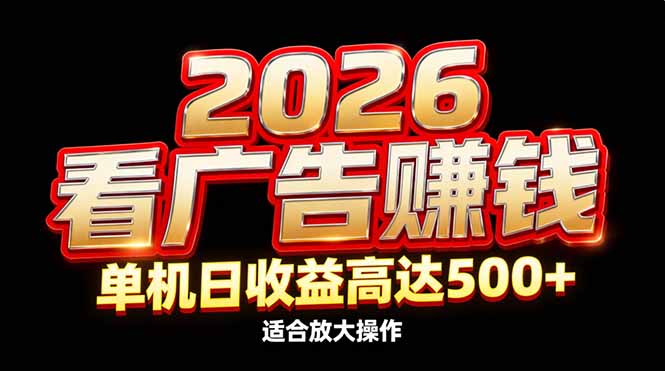 2026隐藏蓝海:看广告赚钱效率升级,单机日收益高达500+,适合放大操作-智联创客
