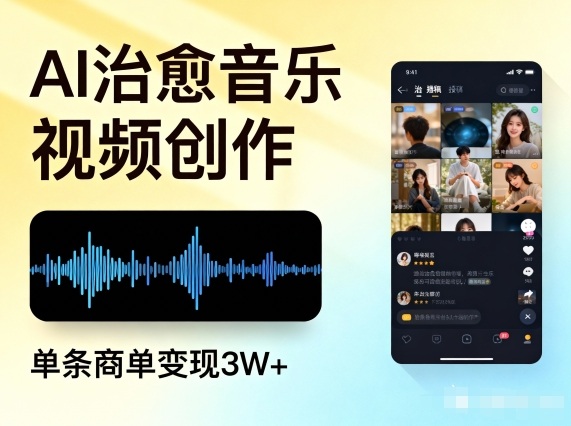 AI做治愈音乐视频，多平台投稿，单条商单变现3W+-智联创客