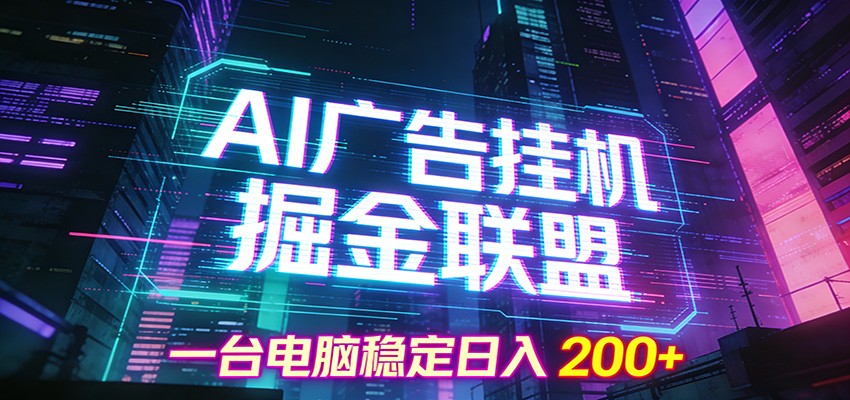 AI广告挂机掘金联盟项目，一台电脑稳定日入200+-智联创客