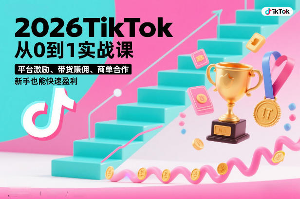 2026TikTok从0到1实战课,平台激励、带货賺佣、商单合作,新手也能快速盈利(3天直播课)-智联创客