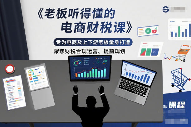 老板听得懂的电商财税课，专为电商及上下游老板量身打造，聚焦财税合规运营、提前规划-智联创客
