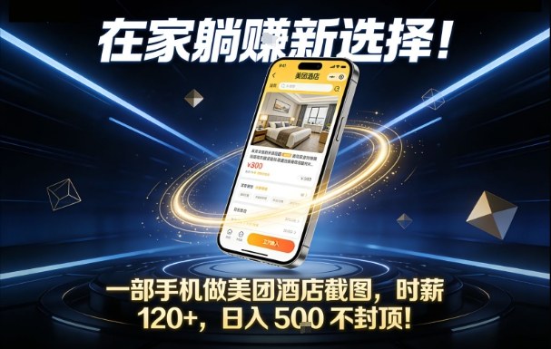 在家躺賺新选择，一部手机做美团酒店截图，时薪120+，日入5张不封顶【揭秘】-智联创客