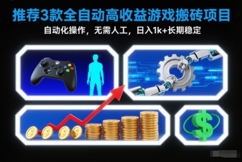 【推荐】3款全自动高收益游戏搬砖项目，自动化操作，无需人工，日入1k+，长期稳定【揭秘】-智联创客